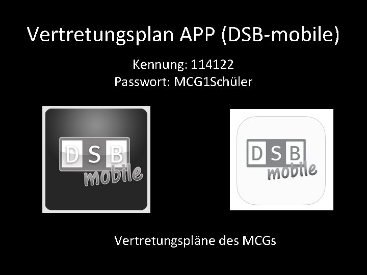 Vertretungsplan APP (DSB-mobile) Kennung: 114122 Passwort: MCG 1 Schüler Vertretungspläne des MCGs 