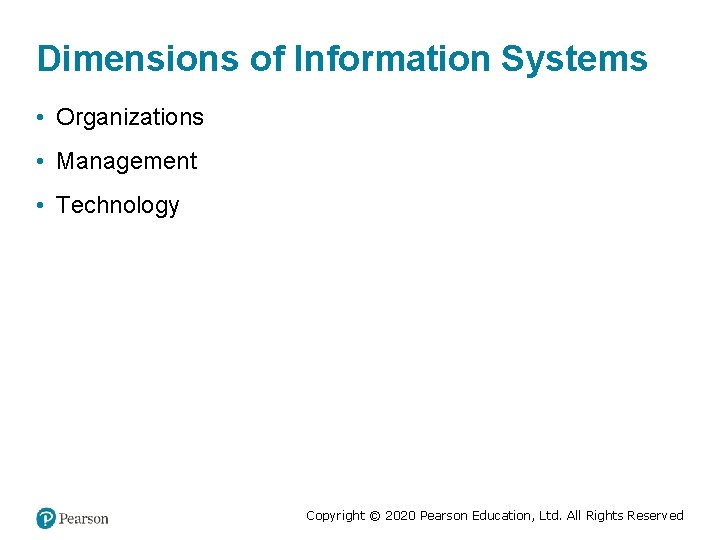 Dimensions of Information Systems • Organizations • Management • Technology Copyright © 2020 Pearson