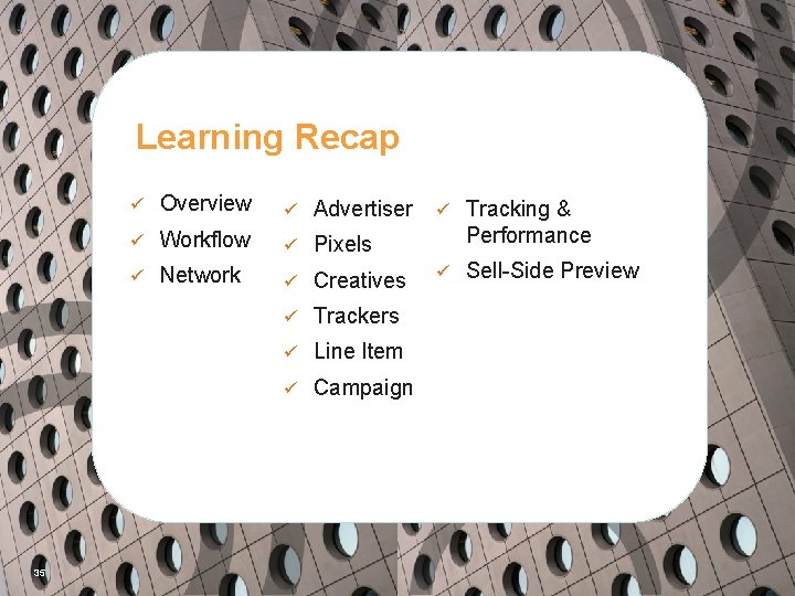 Learning Recap 35 ü Overview ü Advertiser ü Workflow ü Pixels ü Network ü