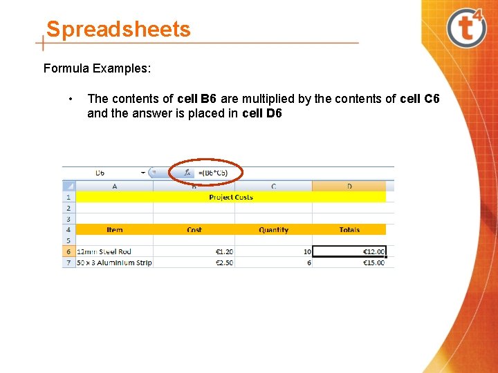 Spreadsheets Formula Examples: • The contents of cell B 6 are multiplied by the