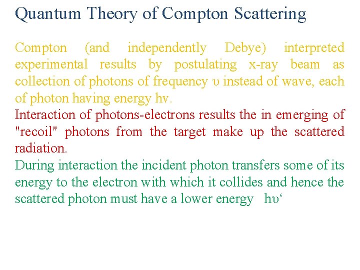 Quantum Theory of Compton Scattering Compton (and independently Debye) interpreted experimental results by postulating