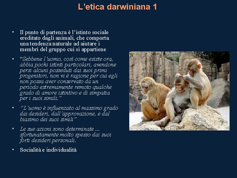 L’etica darwiniana 1 • Il punto di partenza è l’istinto sociale ereditato dagli animali,