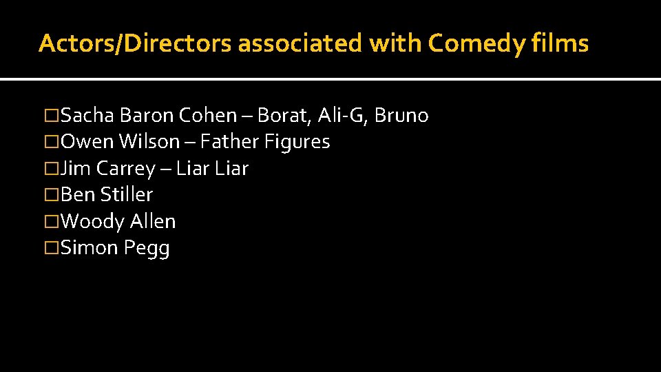 Actors/Directors associated with Comedy films �Sacha Baron Cohen – Borat, Ali-G, Bruno �Owen Wilson