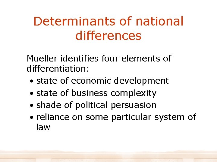 Determinants of national differences Mueller identifies four elements of differentiation: • state of economic