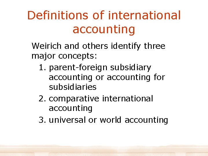 Definitions of international accounting Weirich and others identify three major concepts: 1. parent-foreign subsidiary