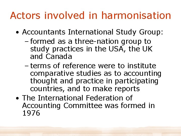 Actors involved in harmonisation • Accountants International Study Group: – formed as a three-nation
