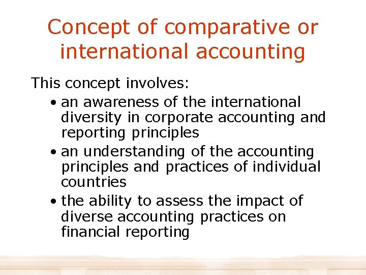 Concept of comparative or international accounting This concept involves: • an awareness of the