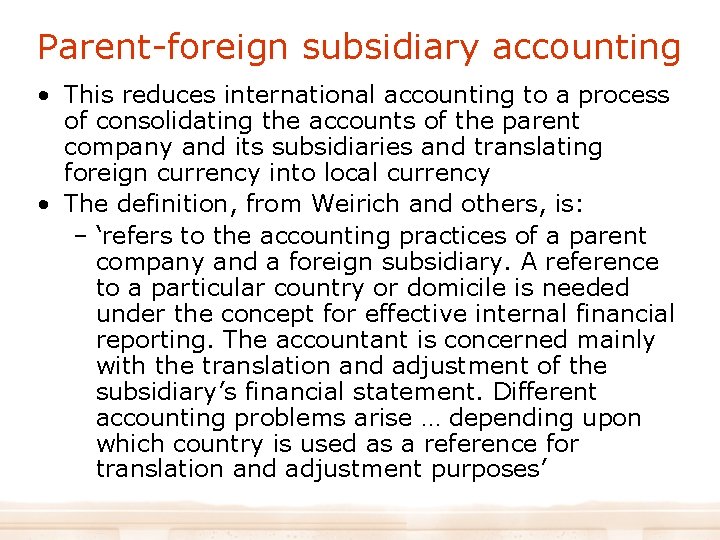 Parent-foreign subsidiary accounting • This reduces international accounting to a process of consolidating the