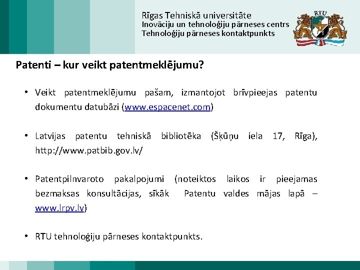 Rīgas Tehniskā universitāte Inovāciju un tehnoloģiju pārneses centrs Tehnoloģiju pārneses kontaktpunkts Patenti – kur