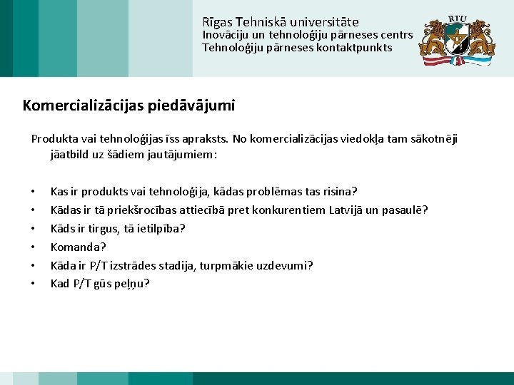 Rīgas Tehniskā universitāte Inovāciju un tehnoloģiju pārneses centrs Tehnoloģiju pārneses kontaktpunkts Komercializācijas piedāvājumi Produkta