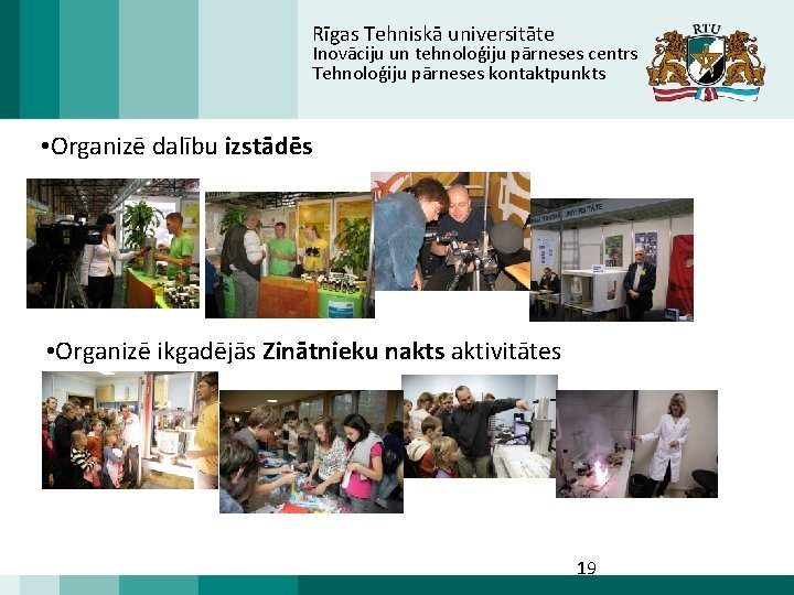 Rīgas Tehniskā universitāte Inovāciju un tehnoloģiju pārneses centrs Tehnoloģiju pārneses kontaktpunkts • Organizē dalību