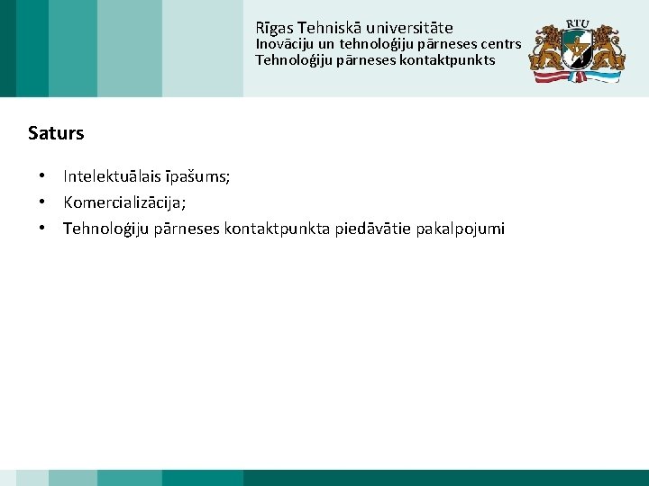 Rīgas Tehniskā universitāte Inovāciju un tehnoloģiju pārneses centrs Tehnoloģiju pārneses kontaktpunkts Saturs • Intelektuālais