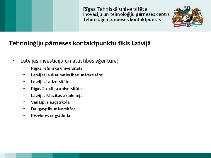 Rīgas Tehniskā universitāte Inovāciju un tehnoloģiju pārneses centrs Tehnoloģiju pārneses kontaktpunktu tīkls Latvijā •