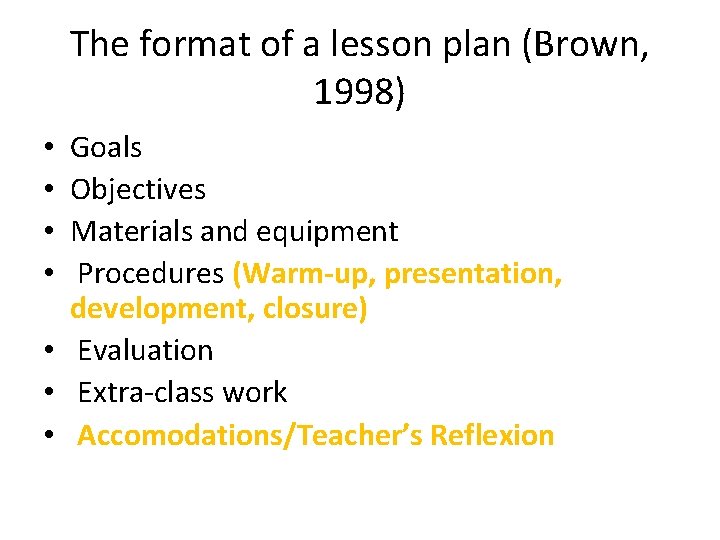 The format of a lesson plan (Brown, 1998) Goals Objectives Materials and equipment Procedures