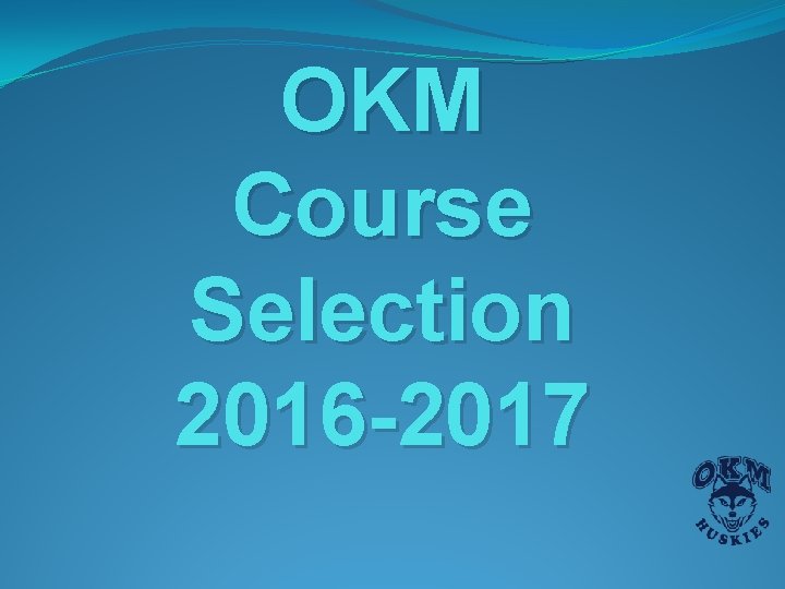 OKM Course Selection 2016 -2017 OKM Course Selection 2016 -2017