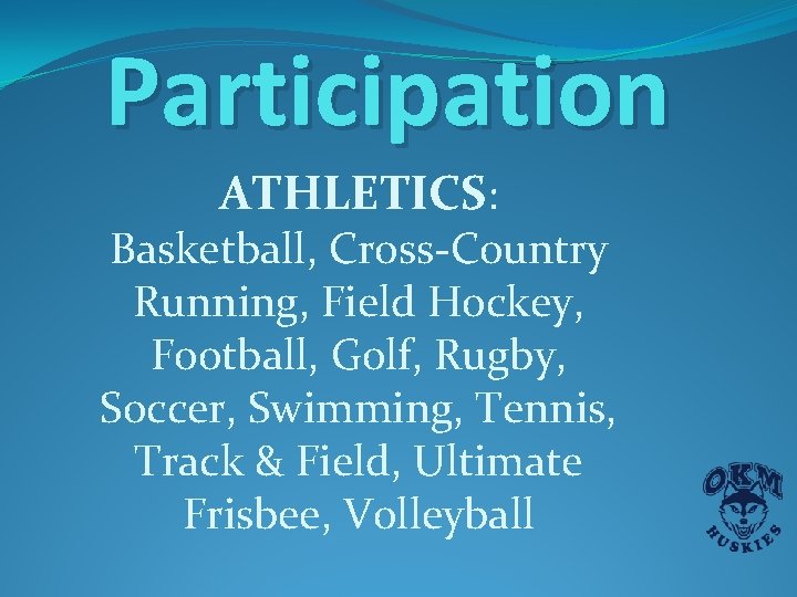 Participation ATHLETICS: Basketball, Cross-Country Running, Field Hockey, Football, Golf, Rugby, Soccer, Swimming, Tennis, Track Participation ATHLETICS: Basketball, Cross-Country Running, Field Hockey, Football, Golf, Rugby, Soccer, Swimming, Tennis, Track