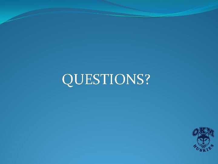QUESTIONS? QUESTIONS?