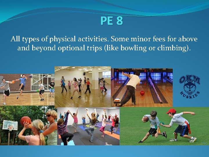 PE 8 All types of physical activities. Some minor fees for above and beyond PE 8 All types of physical activities. Some minor fees for above and beyond