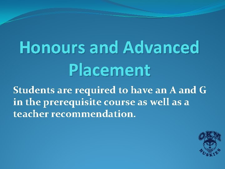 Honours and Advanced Placement Students are required to have an A and G in Honours and Advanced Placement Students are required to have an A and G in