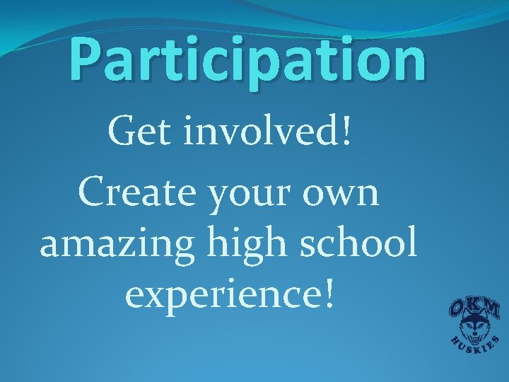 Participation Get involved! Create your own amazing high school experience! Participation Get involved! Create your own amazing high school experience!