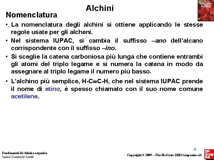 Nomenclatura Alchini • La nomenclatura degli alchini si ottiene applicando le stesse regole usate