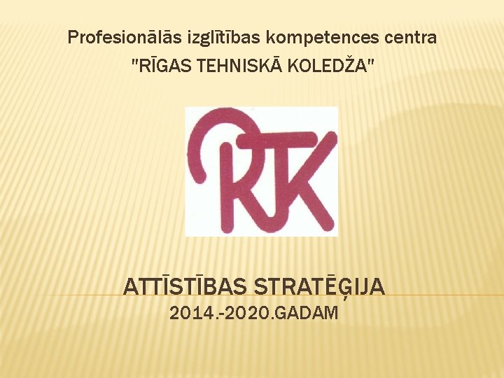 Profesionālās izglītības kompetences centra "RĪGAS TEHNISKĀ KOLEDŽA" ATTĪSTĪBAS STRATĒĢIJA 2014. -2020. GADAM 