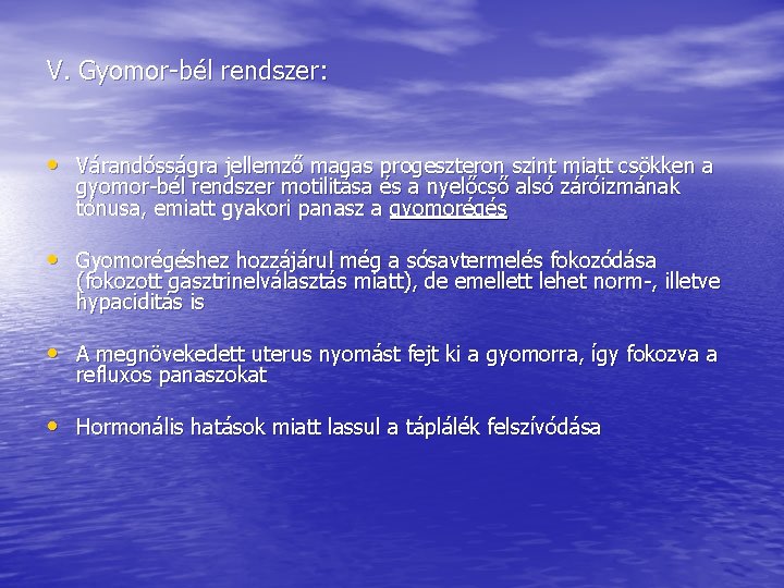 V. Gyomor-bél rendszer: • Várandósságra jellemző magas progeszteron szint miatt csökken a gyomor-bél rendszer V. Gyomor-bél rendszer: • Várandósságra jellemző magas progeszteron szint miatt csökken a gyomor-bél rendszer
