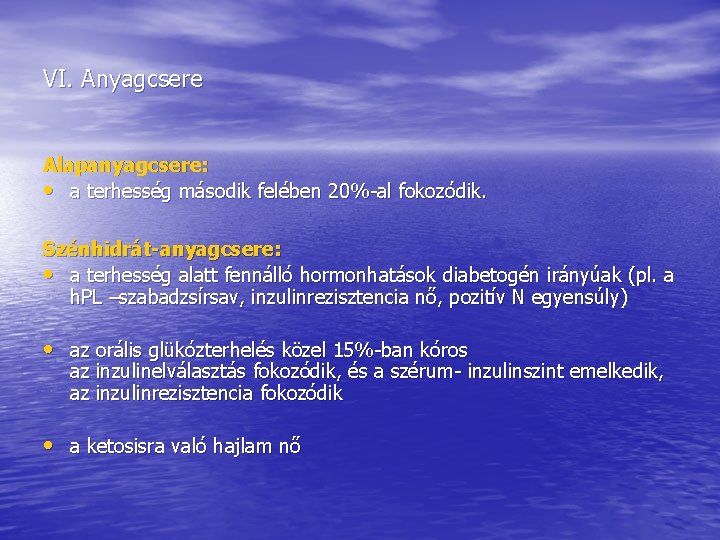 VI. Anyagcsere Alapanyagcsere: • a terhesség második felében 20%-al fokozódik. Szénhidrát-anyagcsere: • a terhesség VI. Anyagcsere Alapanyagcsere: • a terhesség második felében 20%-al fokozódik. Szénhidrát-anyagcsere: • a terhesség