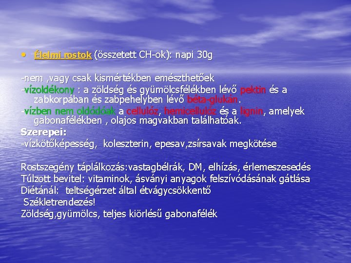 • Élelmi rostok (összetett CH-ok): napi 30 g -nem , vagy csak kismértékben • Élelmi rostok (összetett CH-ok): napi 30 g -nem , vagy csak kismértékben