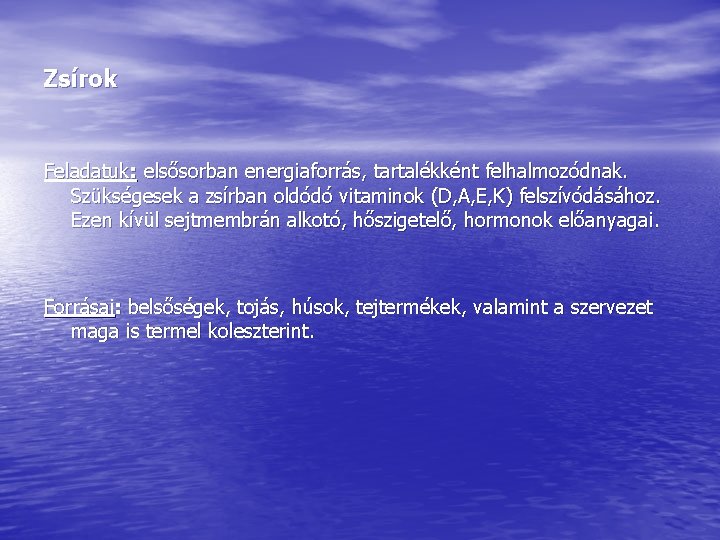 Zsírok Feladatuk: elsősorban energiaforrás, tartalékként felhalmozódnak. Szükségesek a zsírban oldódó vitaminok (D, A, E, Zsírok Feladatuk: elsősorban energiaforrás, tartalékként felhalmozódnak. Szükségesek a zsírban oldódó vitaminok (D, A, E,