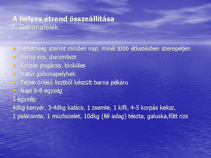 A helyes étrend összeállítása I. Gabonafélék • • • Lehetőség szerint minden nap, minél A helyes étrend összeállítása I. Gabonafélék • • • Lehetőség szerint minden nap, minél