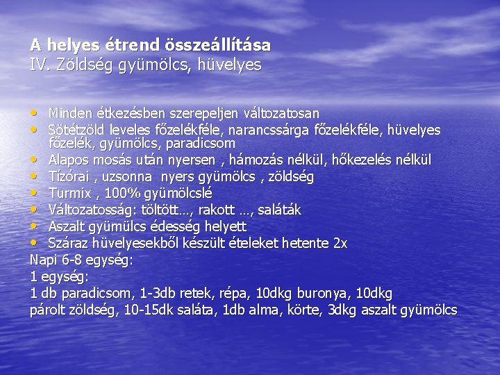 A helyes étrend összeállítása IV. Zöldség gyümölcs, hüvelyes • Minden étkezésben szerepeljen változatosan • A helyes étrend összeállítása IV. Zöldség gyümölcs, hüvelyes • Minden étkezésben szerepeljen változatosan •