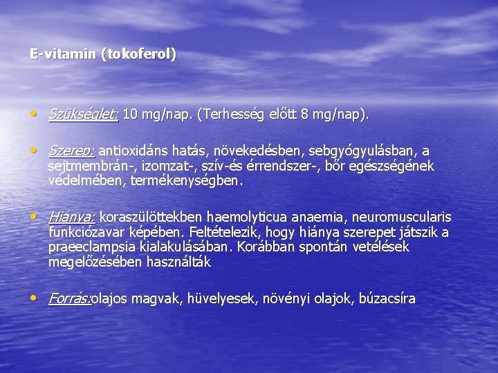 E-vitamin (tokoferol) • Szükséglet: 10 mg/nap. (Terhesség előtt 8 mg/nap). • Szerep: antioxidáns hatás, E-vitamin (tokoferol) • Szükséglet: 10 mg/nap. (Terhesség előtt 8 mg/nap). • Szerep: antioxidáns hatás,