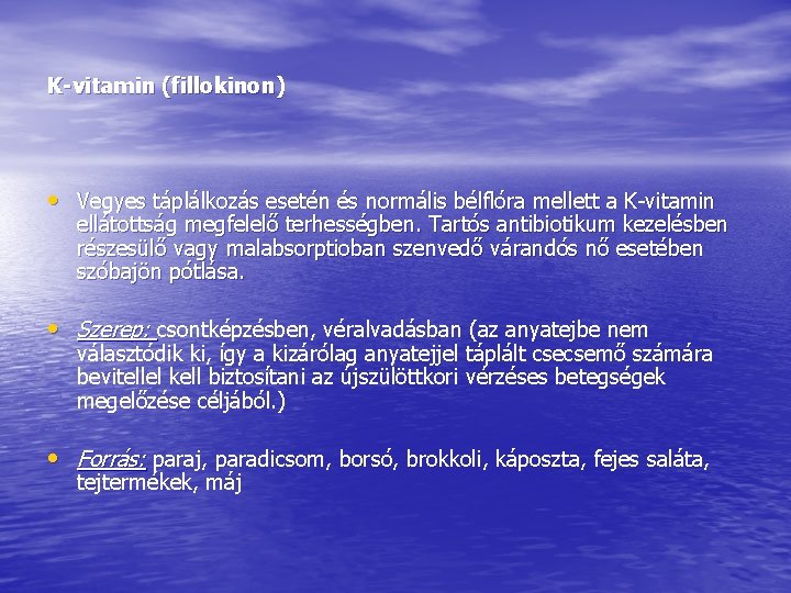K-vitamin (fillokinon) • Vegyes táplálkozás esetén és normális bélflóra mellett a K-vitamin ellátottság megfelelő K-vitamin (fillokinon) • Vegyes táplálkozás esetén és normális bélflóra mellett a K-vitamin ellátottság megfelelő
