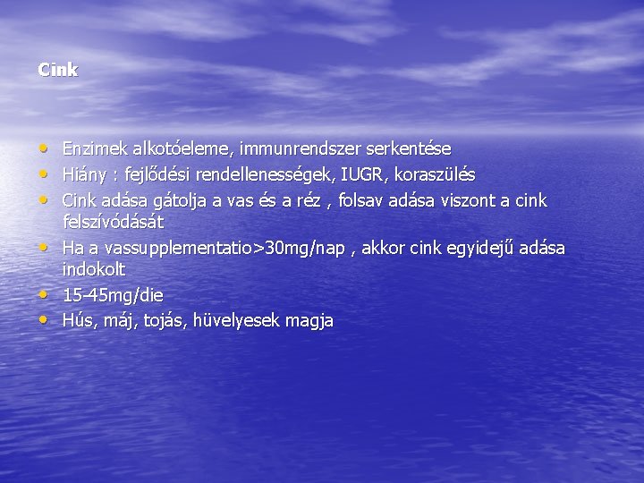 Cink • Enzimek alkotóeleme, immunrendszer serkentése • Hiány : fejlődési rendellenességek, IUGR, koraszülés • Cink • Enzimek alkotóeleme, immunrendszer serkentése • Hiány : fejlődési rendellenességek, IUGR, koraszülés •