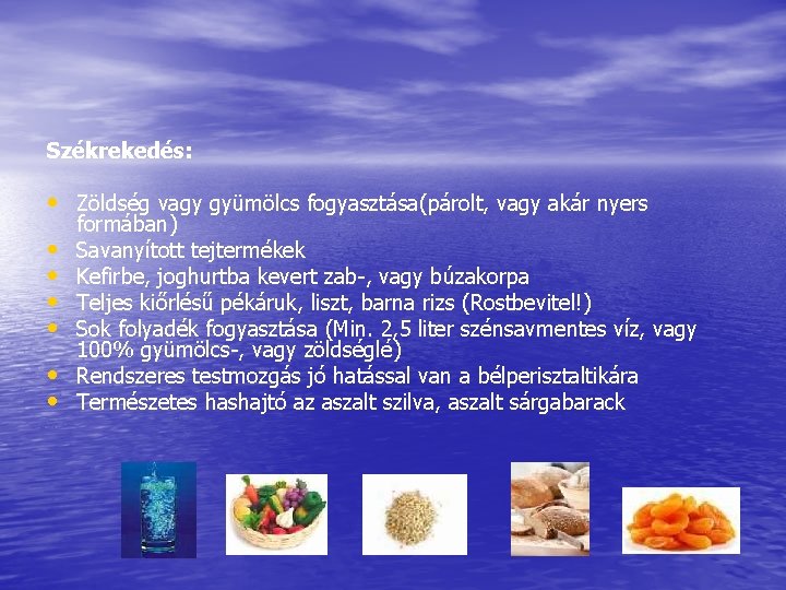 Székrekedés: • Zöldség vagy gyümölcs fogyasztása(párolt, vagy akár nyers • • • formában) Savanyított Székrekedés: • Zöldség vagy gyümölcs fogyasztása(párolt, vagy akár nyers • • • formában) Savanyított