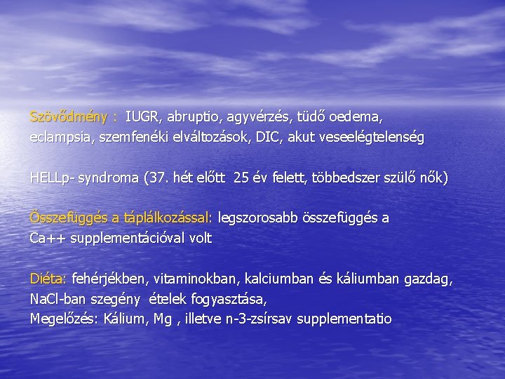 Szövődmény : IUGR, abruptio, agyvérzés, tüdő oedema, eclampsia, szemfenéki elváltozások, DIC, akut veseelégtelenség HELLp- Szövődmény : IUGR, abruptio, agyvérzés, tüdő oedema, eclampsia, szemfenéki elváltozások, DIC, akut veseelégtelenség HELLp-