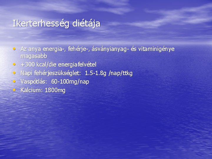 Ikerterhesség diétája • Az anya energia-, fehérje-, ásványianyag- és vitaminigénye • • magasabb +300 Ikerterhesség diétája • Az anya energia-, fehérje-, ásványianyag- és vitaminigénye • • magasabb +300