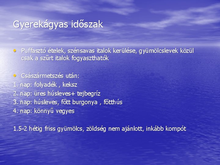 Gyerekágyas időszak • Puffasztó ételek, szénsavas italok kerülése, gyümölcslevek közül csak a szűrt italok Gyerekágyas időszak • Puffasztó ételek, szénsavas italok kerülése, gyümölcslevek közül csak a szűrt italok