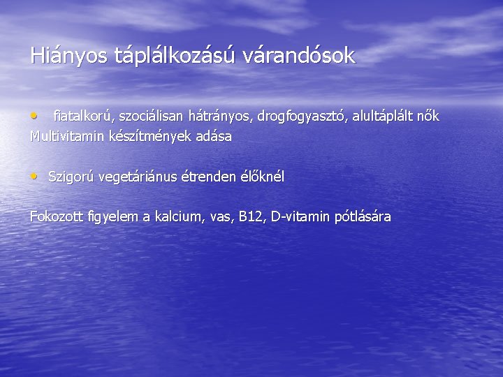 Hiányos táplálkozású várandósok • fiatalkorú, szociálisan hátrányos, drogfogyasztó, alultáplált nők Multivitamin készítmények adása • Hiányos táplálkozású várandósok • fiatalkorú, szociálisan hátrányos, drogfogyasztó, alultáplált nők Multivitamin készítmények adása •