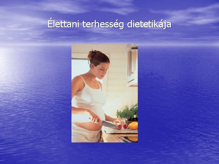 Élettani terhesség dietetikája Élettani terhesség dietetikája