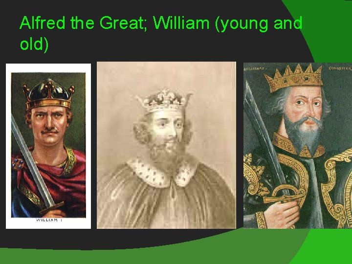 Alfred the Great; William (young and old) 