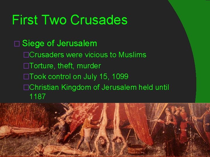 First Two Crusades � Siege of Jerusalem �Crusaders were vicious to Muslims �Torture, theft,
