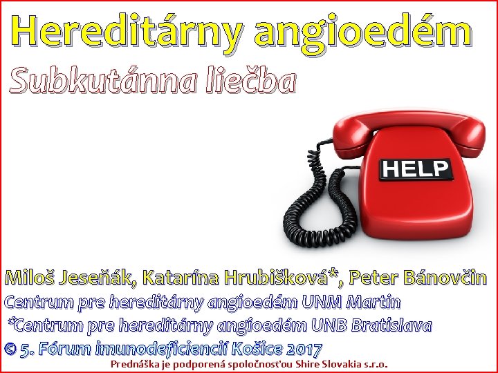 Hereditárny angioedém Subkutánna liečba Miloš Jeseňák, Katarína Hrubišková*, Peter Bánovčin Centrum pre hereditárny angioedém