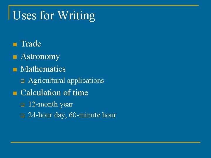 Uses for Writing n n n Trade Astronomy Mathematics q n Agricultural applications Calculation