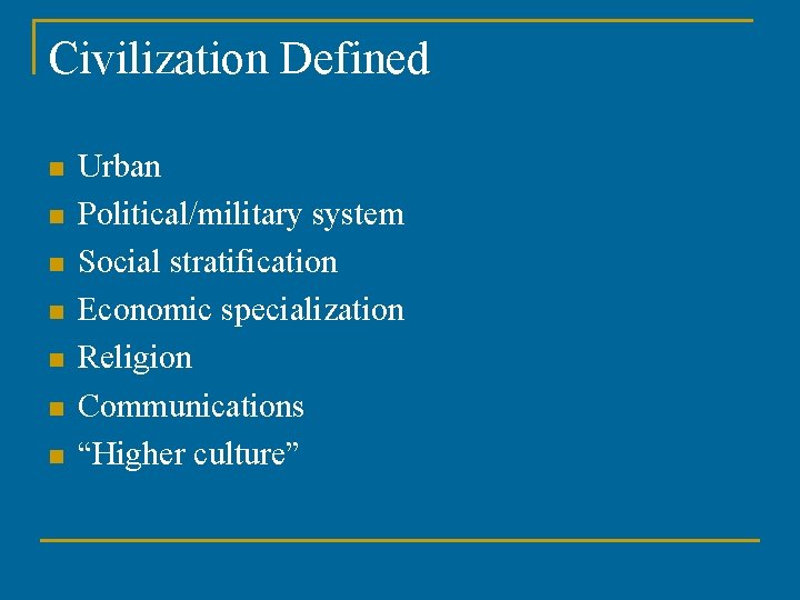 Civilization Defined n n n n Urban Political/military system Social stratification Economic specialization Religion