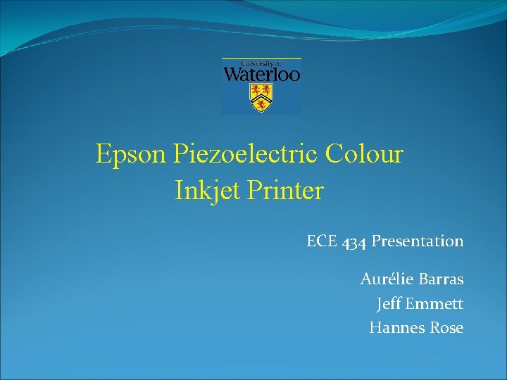 Epson Piezoelectric Colour Inkjet Printer ECE 434 Presentation Aurélie Barras Jeff Emmett Hannes Rose Epson Piezoelectric Colour Inkjet Printer ECE 434 Presentation Aurélie Barras Jeff Emmett Hannes Rose