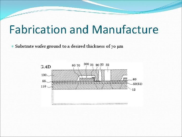 Fabrication and Manufacture ● Substrate wafer ground to a desired thickness of 70 µm Fabrication and Manufacture ● Substrate wafer ground to a desired thickness of 70 µm