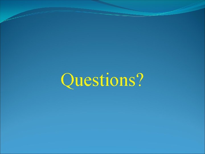 Questions? Questions?