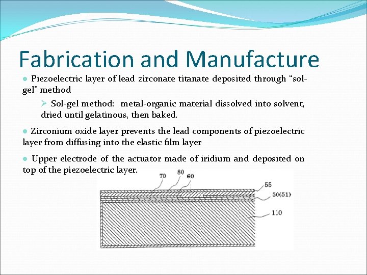 Fabrication and Manufacture ● Piezoelectric layer of lead zirconate titanate deposited through “solgel” method Fabrication and Manufacture ● Piezoelectric layer of lead zirconate titanate deposited through “solgel” method
